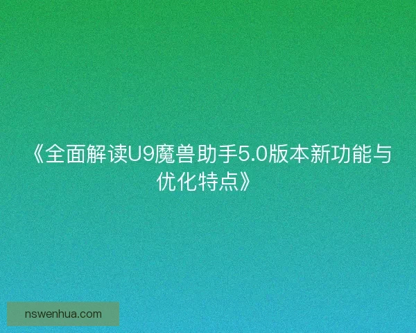 《全面解读U9魔兽助手5.0版本新功能与优化特点》 《全面解读U9魔兽助手5.0版本新功能与优化特点》