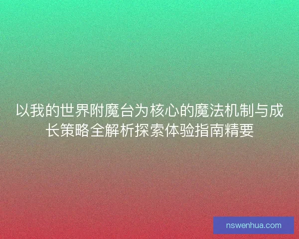 以我的世界附魔台为核心的魔法机制与成长策略全解析探索体验指南精要