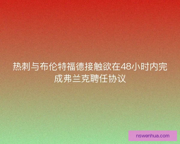热刺与布伦特福德接触欲在48小时内完成弗兰克聘任协议