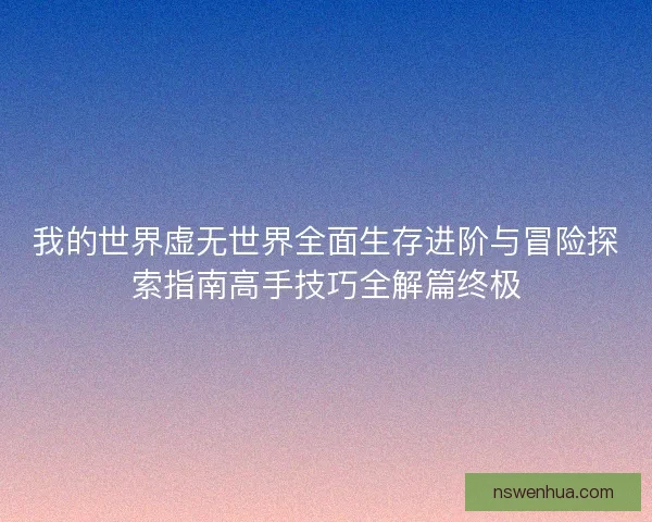 我的世界虚无世界全面生存进阶与冒险探索指南高手技巧全解篇终极